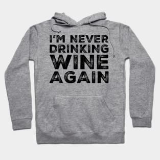 I'm never drinking wine again. A great design for those who overindulged in wine, who's friends are a bad influence drinking wine. Hoodie